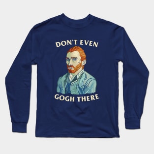 Don't Even Gogh There Long Sleeve T-Shirt